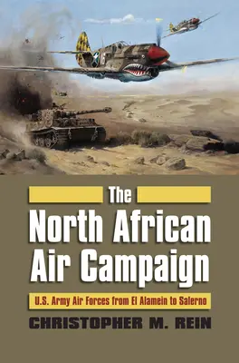 La campagne aérienne nord-africaine : Les forces de l'armée américaine d'El Alamein à Salerne - The North African Air Campaign: U.S. Army Forces from El Alamein to Salerno