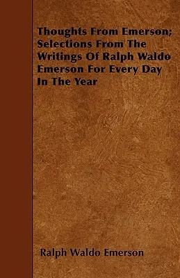 Thoughts from Emerson ; Selections from the Writings of Ralph Waldo Emerson for Every Day in the Year (Pensées d'Emerson ; sélection d'écrits de Ralph Waldo Emerson pour chaque jour de l'année) - Thoughts from Emerson; Selections from the Writings of Ralph Waldo Emerson for Every Day in the Year