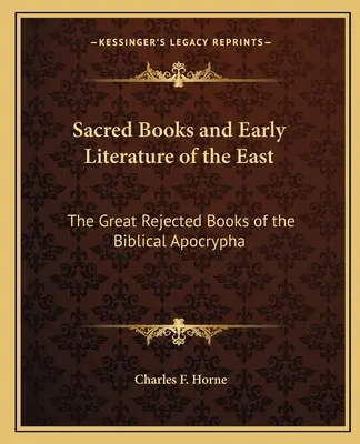 Livres sacrés et littérature ancienne de l'Orient : Les grands livres rejetés de l'apocryphe biblique - Sacred Books and Early Literature of the East: The Great Rejected Books of the Biblical Apocrypha