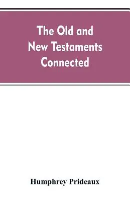 L'Ancien et le Nouveau Testament reliés : dans l'histoire des Juifs et des nations voisines, depuis les déclinaisons des royaumes d'Israël et de Juda jusqu'à l'époque de la guerre de Sécession. - The Old and New Testaments connected: in the history of the Jews and neighbouring nations, from the declensions of the kingdoms of Israel and Judah to