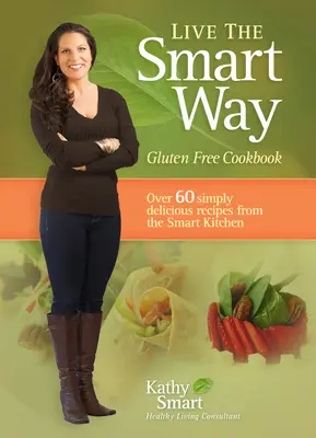 Vivre de manière intelligente : Livre de cuisine sans gluten - Live the Smart Way: Gluten Free Cookbook