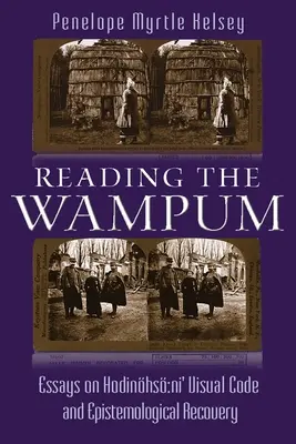 Lire le Wampum : Essais sur le code visuel de Hodinhs Ni' et la récupération épistémologique - Reading the Wampum: Essays on Hodinhs Ni' Visual Code and Epistemological Recovery