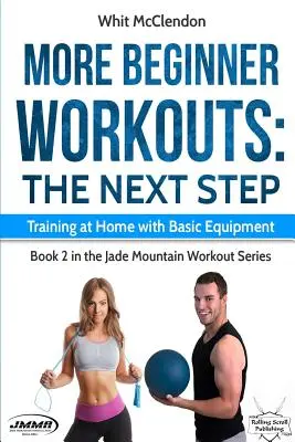 Plus de séances d'entraînement pour débutants : L'étape suivante : S'entraîner à la maison avec un équipement de base - More Beginner Workouts: The Next Step: Training at Home with Basic Equipment