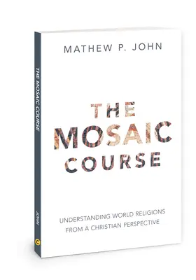 Le cours mosaïque : Comprendre les religions du monde dans une perspective chrétienne - The Mosaic Course: Understanding World Religions from a Christian Perspective