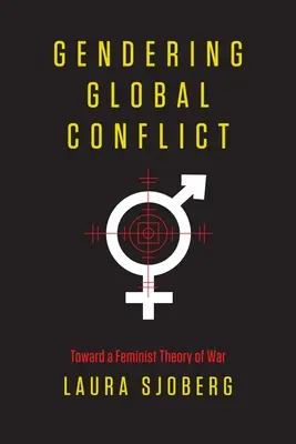 Le genre dans les conflits mondiaux : Vers une théorie féministe de la guerre - Gendering Global Conflict: Toward a Feminist Theory of War