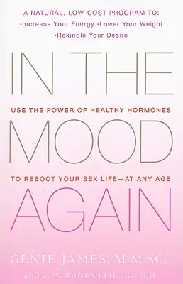 De nouveau de bonne humeur : Utilisez le pouvoir des hormones saines pour relancer votre vie sexuelle - à tout âge - In the Mood Again: Use the Power of Healthy Hormones to Reboot Your Sex Life - At Any Age