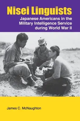 Les linguistes nisei : Les Américains d'origine japonaise dans les services de renseignements militaires pendant la Seconde Guerre mondiale - Nisei Linguists: Japanese Americans in the Military Intelligence Service During World War II