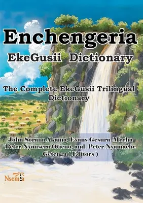 Enchengeria - Dictionnaire EkeGusii : Le dictionnaire trilingue complet EkeGusii - Enchengeria - EkeGusii Dictionary: The Complete EkeGusii Trilingual Dictionary