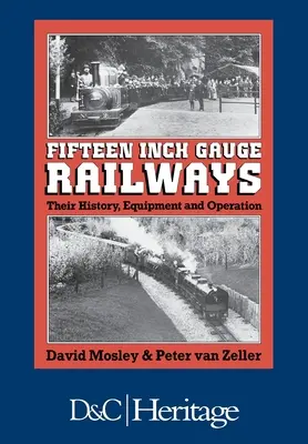 Les chemins de fer à écartement de quinze pouces : Leur histoire, leur équipement et leur fonctionnement - Fifteen-Inch Gauge Railways: Their History, Equipment & Operation