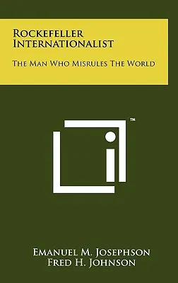 L'internationaliste Rockefeller : L'homme qui dirige mal le monde - Rockefeller Internationalist: The Man Who Misrules The World
