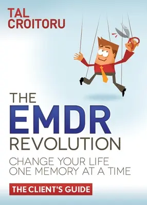 La révolution Emdr : Changez votre vie, une mémoire à la fois (le guide du client) - The Emdr Revolution: Change Your Life One Memory at a Time (the Client's Guide)