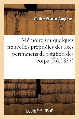 Mmoire Sur Quelques Nouvelles Proprits Des Axes Permanens de Rotation Des Corps : Et Des Plans Directeurs de Ces Axes - Mmoire Sur Quelques Nouvelles Proprits Des Axes Permanens de Rotation Des Corps: Et Des Plans Directeurs de Ces Axes