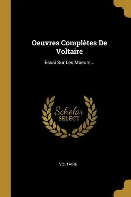 Oeuvres Complètes De Voltaire : Essai Sur Les Mœurs... - Oeuvres Compltes De Voltaire: Essai Sur Les Moeurs...