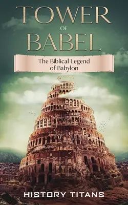 La Tour de Babel : La légende biblique de Babylone - Tower of Babel: The Biblical Legend of Babylon