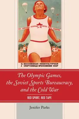 Les Jeux olympiques, la bureaucratie sportive soviétique et la guerre froide : sport rouge, paperasserie - The Olympic Games, the Soviet Sports Bureaucracy, and the Cold War: Red Sport, Red Tape