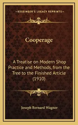 La tonnellerie : Un traité sur les pratiques et méthodes d'atelier modernes, de l'arbre à l'article fini (1910) - Cooperage: A Treatise on Modern Shop Practice and Methods, from the Tree to the Finished Article (1910)