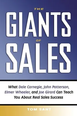 Les géants de la vente : Ce que Dale Carnegie, John Patterson, Elmer Wheeler et Joe Girard peuvent vous apprendre sur la véritable réussite dans la vente - The Giants of Sales: What Dale Carnegie, John Patterson, Elmer Wheeler, and Joe Girard Can Teach You about Real Sales Success
