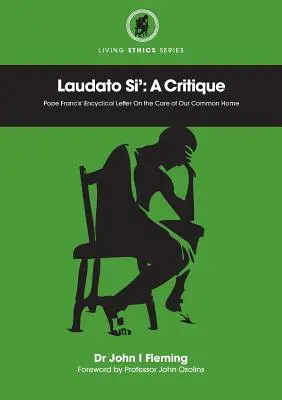 Laudato Si' : Une critique. Lettre encyclique du pape François sur le soin de notre maison commune - Laudato Si': A Critique. Pope Francis' Encyclical Letter On the Care of Our Common Home