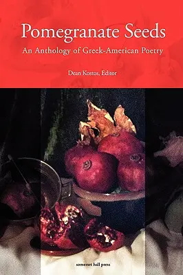 Pomegranate Seeds : Une anthologie de la poésie gréco-américaine - Pomegranate Seeds: An Anthology of Greek-American Poetry