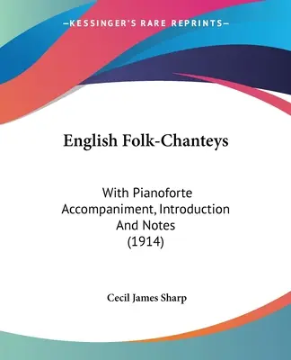 Chants populaires anglais : Avec accompagnement au piano, introduction et notes (1914) - English Folk-Chanteys: With Pianoforte Accompaniment, Introduction And Notes (1914)