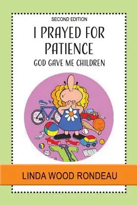 J'ai prié pour la patience : Dieu m'a donné des enfants - I Prayed for Patience: God Gave Me Children