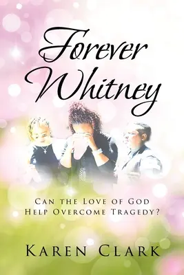 Forever Whitney : L'amour de Dieu peut-il aider à surmonter la tragédie ? - Forever Whitney: Can the Love of God Help Overcome Tragedy?
