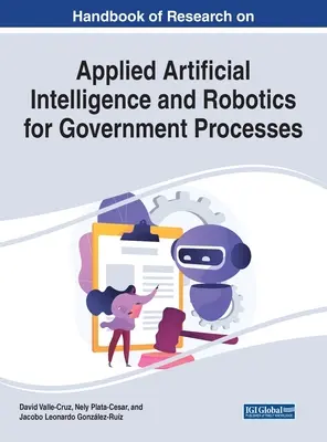 Handbook of Research on Applied Artificial Intelligence and Robotics for Government Processes (Manuel de recherche sur l'intelligence artificielle appliquée et la robotique pour les processus gouvernementaux) - Handbook of Research on Applied Artificial Intelligence and Robotics for Government Processes