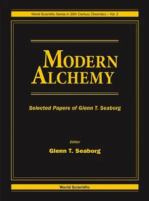 Alchimie moderne : documents choisis de Glenn T Seaborg - Modern Alchemy: Selected Papers of Glenn T Seaborg