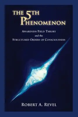 Le 5e phénomène : La théorie du champ de conscience et les ordres structurés de la conscience - The 5th Phenomenon: Awareness Field Theory and the Structured Orders Of Consciousness