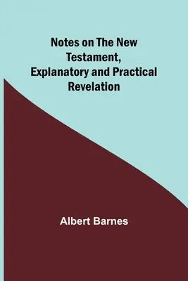 Notes sur le Nouveau Testament, explicatives et pratiques : L'Apocalypse - Notes on the New Testament, Explanatory and Practical: Revelation