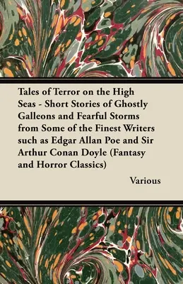 Contes de terreur en haute mer - Histoires courtes de galions fantomatiques et de tempêtes effrayantes de quelques-uns des plus grands écrivains tels qu'Edgar Allan Poe et Si - Tales of Terror on the High Seas - Short Stories of Ghostly Galleons and Fearful Storms from Some of the Finest Writers Such as Edgar Allan Poe and Si
