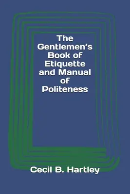 Le livre de l'étiquette et le manuel de politesse des gentlemen - The Gentlemen's Book of Etiquette and Manual of Politeness