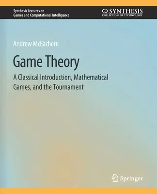 Théorie des jeux : Une introduction classique, les jeux mathématiques et le tournoi - Game Theory: A Classical Introduction, Mathematical Games, and the Tournament