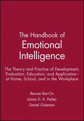 Le manuel de l'intelligence émotionnelle : La théorie et la pratique du développement, de l'évaluation, de l'éducation et de l'application - à la maison, à l'école et au travail - The Handbook of Emotional Intelligence: The Theory and Practice of Development, Evaluation, Education, and Application--At Home, School, and in the Wo