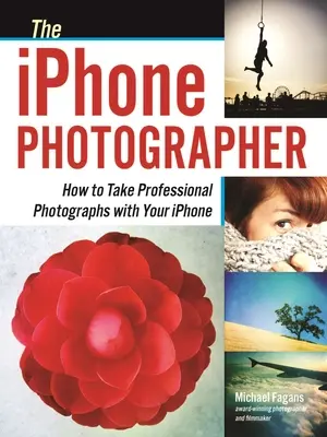 Le photographe iPhone : comment prendre des photos professionnelles avec votre iPhone - The iPhone Photographer: How to Take Professional Photographs with Your iPhone