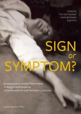 Signe ou symptôme : les phénomènes corporels exceptionnels dans la religion et la médecine aux 19e et 20e siècles - Sign or Symptom?: Exceptional Corporeal Phenomena in Religion and Medicine in the 19th and 20th Centuries