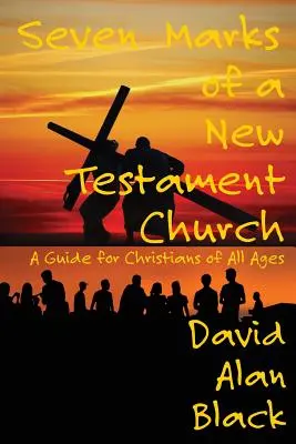 Sept marques d'une église du Nouveau Testament : Un guide pour les chrétiens de tous âges - Seven Marks of a New Testament Church: A Guide for Christians of All Ages