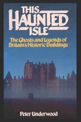 Cette île hantée : Les fantômes et les légendes des bâtiments historiques de Grande-Bretagne - This Haunted Isle: The Ghosts and Legends of Britain's Historic Buildings