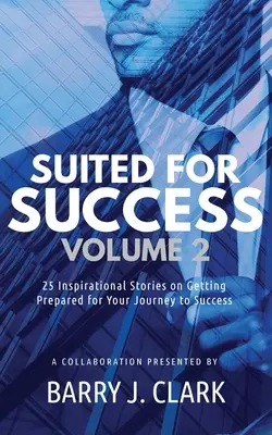 Suited For Success, Vol. 2 : 25 Inspirational Stories on Getting Prepared for Your Journey to Success (en anglais) - Suited For Success, Vol. 2: 25 Inspirational Stories on Getting Prepared for Your Journey to Success