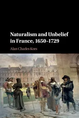 Naturalisme et incroyance en France, 1650-1729 - Naturalism and Unbelief in France, 1650-1729