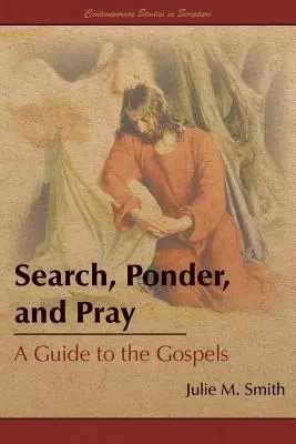 Chercher, réfléchir et prier : Un guide des Évangiles - Search, Ponder, and Pray: A Guide to the Gospels