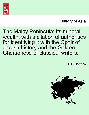 La péninsule malaise : ses richesses minérales, avec une citation des autorités qui l'identifient à l'Ophir de l'histoire juive et à l'Or. - The Malay Peninsula: Its Mineral Wealth, with a Citation of Authorities for Identifying It with the Ophir of Jewish History and the Golden