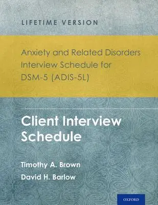 Anxiety and Related Disorders Interview Schedule for Dsm-5(r) (Adis-5l) - Lifetime Version : Programme d'entrevue pour le client - Ensemble de 5 copies - Anxiety and Related Disorders Interview Schedule for Dsm-5(r) (Adis-5l) - Lifetime Version: Client Interview Schedule 5-Copy Set