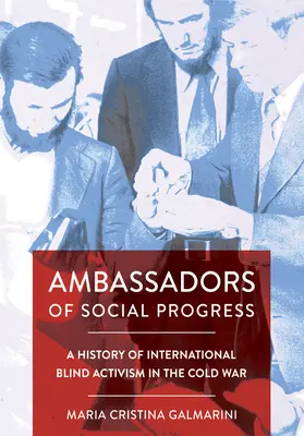 Ambassadeurs du progrès social : Une histoire de l'activisme international des aveugles pendant la guerre froide - Ambassadors of Social Progress: A History of International Blind Activism in the Cold War