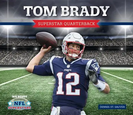 Tom Brady : Quart-arrière superstar - Tom Brady: Superstar Quarterback