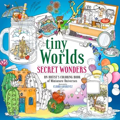 Tiny Worlds : Secret Wonders : Un livre de coloriage d'artistes sur les univers miniatures - Tiny Worlds: Secret Wonders: An Artist's Coloring Book of Miniature Universes