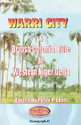 Warri City & British Colonial Rule in Western Niger Delta (La ville de Warri et la domination coloniale britannique dans le delta occidental du Niger) - Warri City & British Colonial Rule in Western Niger Delta
