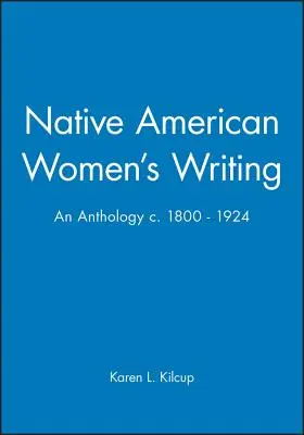 L'écriture des femmes amérindiennes : Une anthologie C. 1800 - 1924 - Native American Women's Writing: An Anthology C. 1800 - 1924