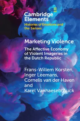 Marketing de la violence : L'économie affective des images violentes dans la République néerlandaise - Marketing Violence: The Affective Economy of Violent Imageries in the Dutch Republic