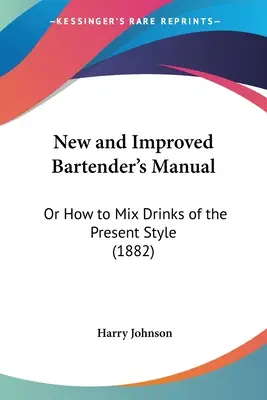 Nouveau manuel du barman amélioré : Ou comment mélanger les boissons du style actuel (1882) - New and Improved Bartender's Manual: Or How to Mix Drinks of the Present Style (1882)